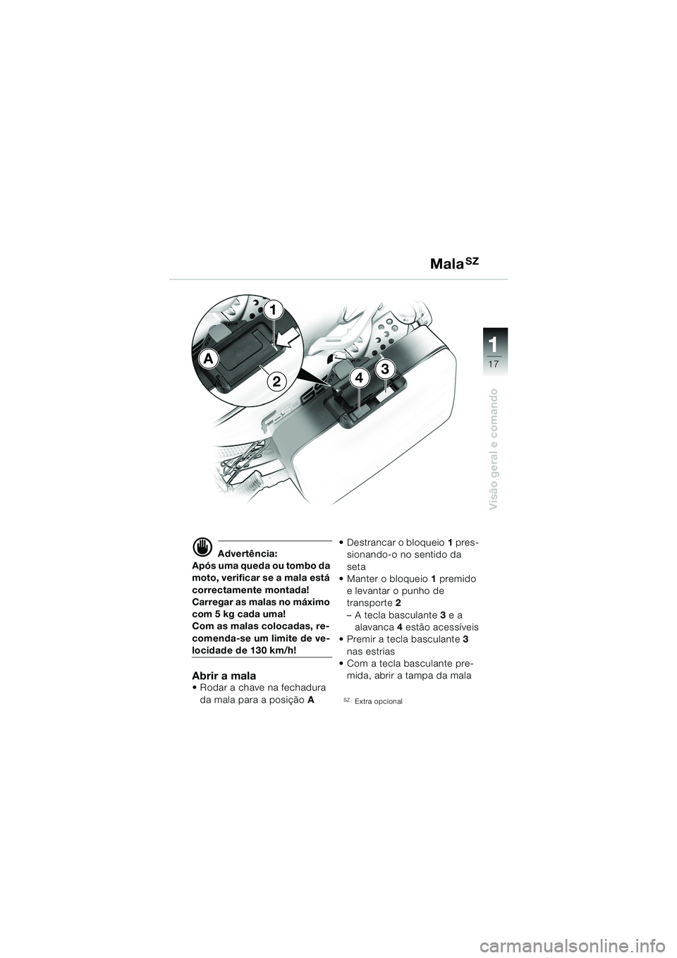 BMW MOTORRAD F 650 GS DAKAR 2003  Manual do condutor (in Portuguese) 111
17
Visão geral e comando
34
1
2
A
d Advertência:
Após uma queda ou tombo da 
moto, verificar se a mala está 
correctamente montada!
Carregar as malas no máximo 
com 5 kg cada uma!
Com as mala