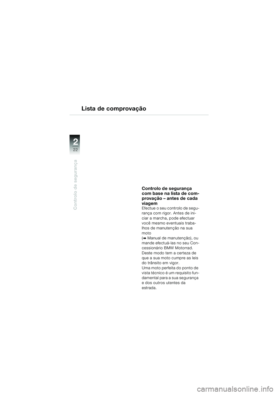 BMW MOTORRAD F 650 GS DAKAR 2003  Manual do condutor (in Portuguese) 22
Controlo de segurança
2
Controlo de segurança 
com base na lista de com-
provação – antes de cada 
viagem
Efectue o seu controlo de segu-
rança com rigor. Antes de ini-
ciar a marcha, pode e