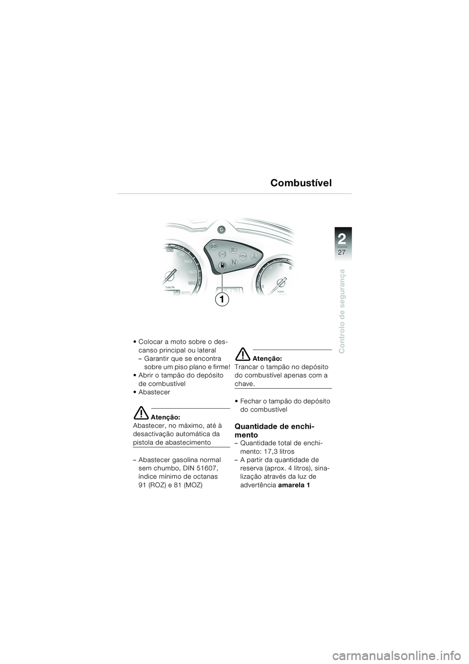 BMW MOTORRAD F 650 GS DAKAR 2003  Manual do condutor (in Portuguese) 1
27
Controlo de segurança
2
 Colocar a moto sobre o des-canso principal ou lateral
– Garantir que se encontra sobre um piso plano e firme!
 Abrir o tampão do depósito 
de combustível
 Abaste