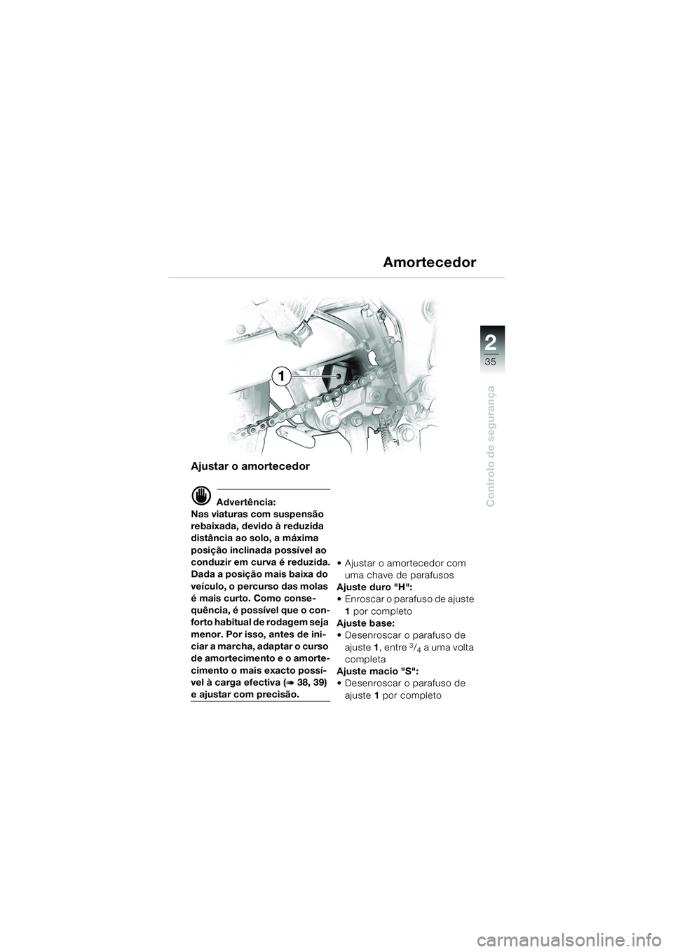 BMW MOTORRAD F 650 GS DAKAR 2003  Manual do condutor (in Portuguese) 1
35
Controlo de segurança
2
Ajustar o amortecedor
d Advertência:
Nas viaturas com suspensão 
rebaixada, devido à reduzida 
distância ao solo, a máxima 
posição inclinada possível ao 
conduzi