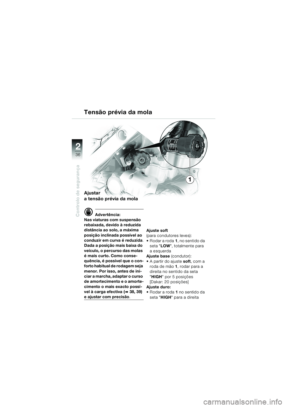 BMW MOTORRAD F 650 GS DAKAR 2003  Manual do condutor (in Portuguese) 36
Controlo de segurança
2
Tensão prévia da mola
Ajustar 
a tensão prévia da mola
d Advertência:
Nas viaturas com suspensão 
rebaixada, devido à reduzida 
distância ao solo, a máxima 
posiç