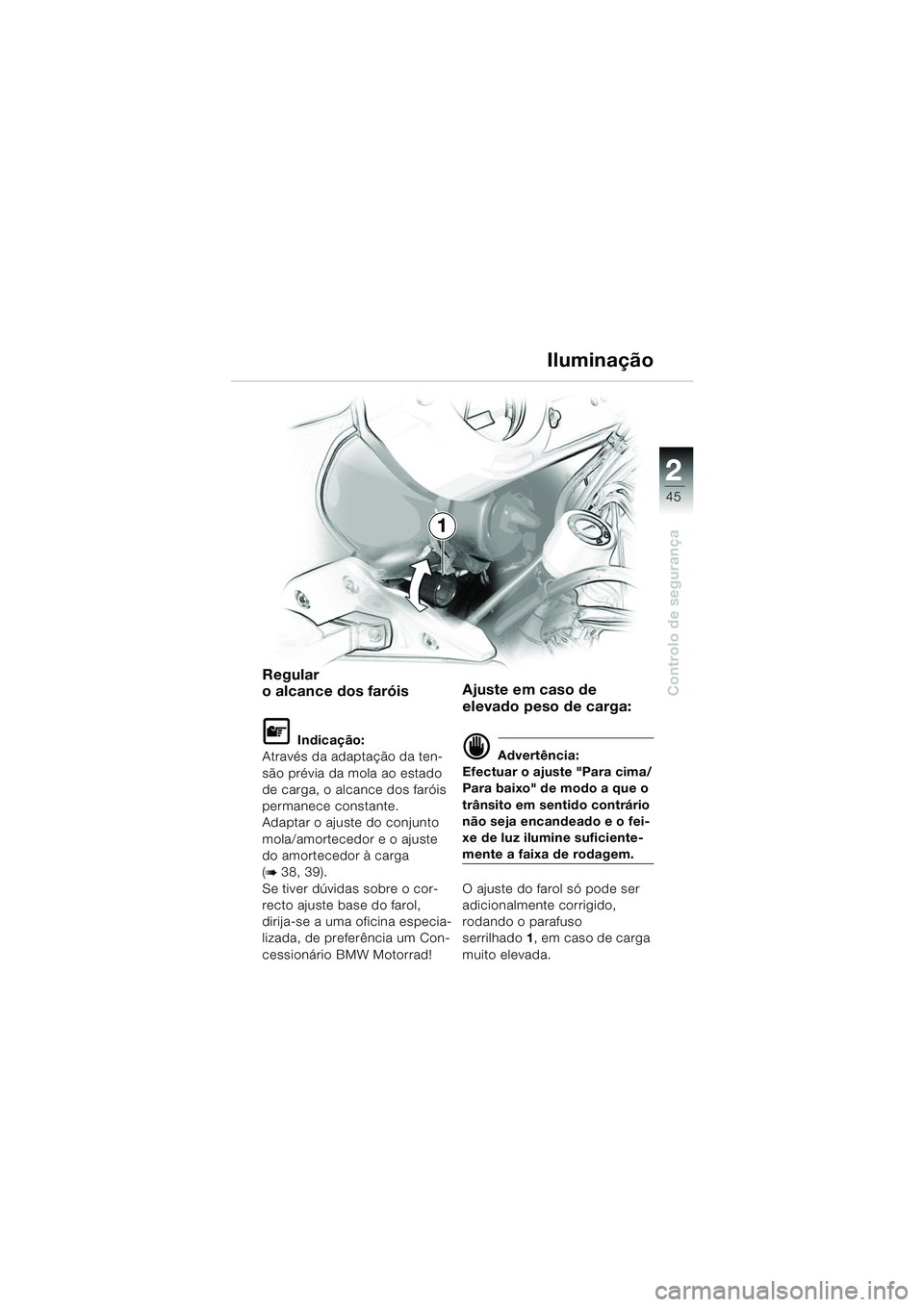 BMW MOTORRAD F 650 GS DAKAR 2003  Manual do condutor (in Portuguese) 1
45
Controlo de segurança
2
1
Regular 
o alcance dos faróis
L Indicação:
Através da adaptação da ten-
são prévia da mola ao estado 
de carga, o alcance dos faróis 
permanece constante.
Adap