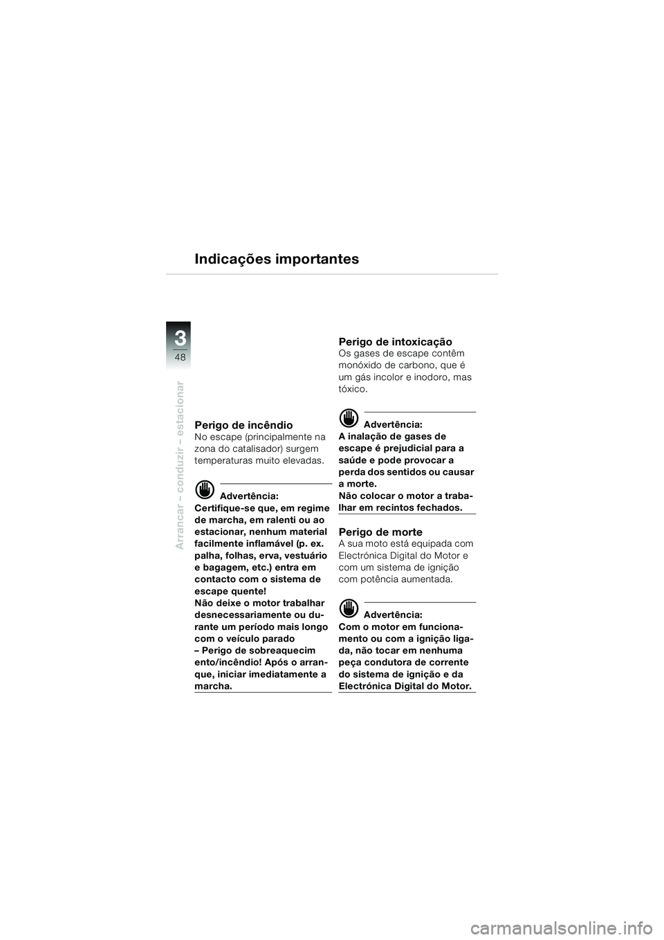 BMW MOTORRAD F 650 GS DAKAR 2003  Manual do condutor (in Portuguese) 3
48
Arrancar – conduzir – estacionar
Indicações importantes
Perigo de incêndioNo escape (principalmente na 
zona do catalisador) surgem 
temperaturas muito elevadas.
d Advertência:
Certifique