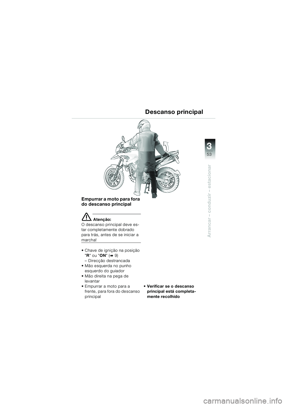 BMW MOTORRAD F 650 GS DAKAR 2003  Manual do condutor (in Portuguese) 3
53
Arrancar – conduzir – estacionar
Empurrar a moto para fora 
do descanso principal
e. Atenção:
O descanso principal deve es-
tar completamente dobrado 
para trás, antes de se iniciar a 
mar