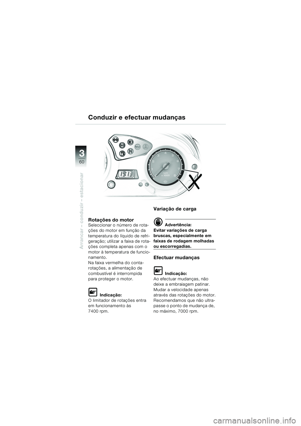 BMW MOTORRAD F 650 GS DAKAR 2003  Manual do condutor (in Portuguese) 3
60
Arrancar – conduzir – estacionar
Conduzir e efectuar mudanças
Rotações do motorSeleccionar o número de rota-
ções do motor em função da 
temperatura do líquido de refri-
geração; u
