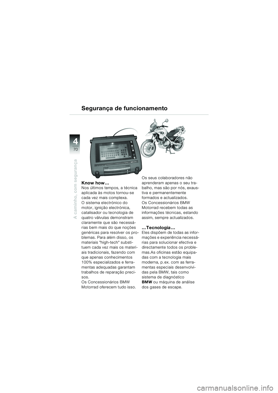 BMW MOTORRAD F 650 GS DAKAR 2003  Manual do condutor (in Portuguese) 4
70
A caminho, com segurança
Know how …Nos últimos tempos, a técnica 
aplicada às motos tornou-se 
cada vez mais complexa. 
O sistema electrónico do 
motor, ignição electrónica, 
catalisado