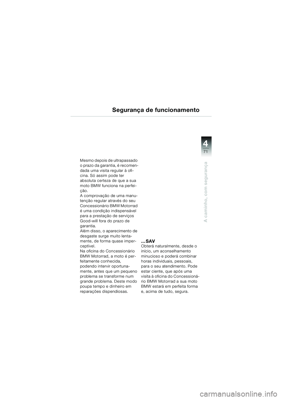 BMW MOTORRAD F 650 GS DAKAR 2003  Manual do condutor (in Portuguese) 4
71
A caminho, com segurança
Segurança de funcionamento
Mesmo depois de ultrapassado 
o prazo da garantia, é recomen-
dada uma visita regular à ofi-
cina. Só assim pode ter 
absoluta certeza de 