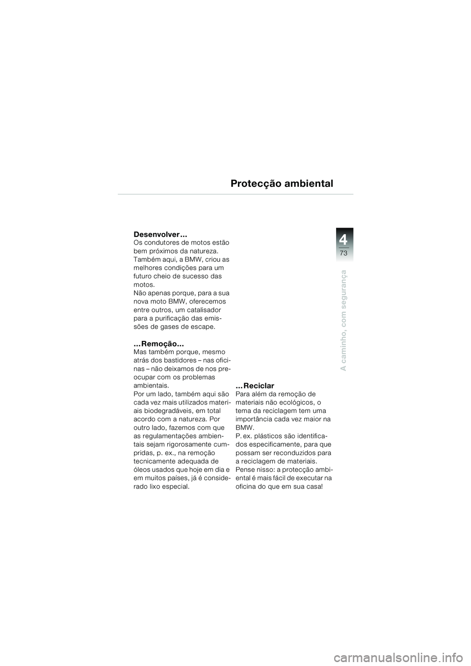 BMW MOTORRAD F 650 GS DAKAR 2003  Manual do condutor (in Portuguese) 4
73
A caminho, com segurança
Protecção ambiental
Desenvolver …Os condutores de motos estão 
bem próximos da natureza. 
Também aqui, a BMW, criou as 
melhores condições para um 
futuro cheio