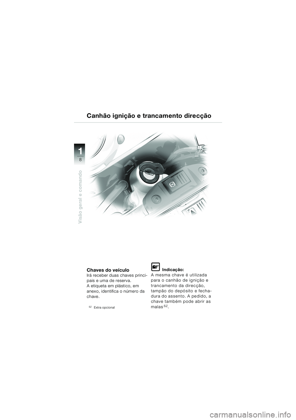 BMW MOTORRAD F 650 GS DAKAR 2003  Manual do condutor (in Portuguese) 11
8
Visão geral e comando
Chaves do veículoIrá receber duas chaves princi-
pais e uma de reserva.
A etiqueta em plástico, em 
anexo, identifica o número da 
chave.
SZExtra opcional
L Indicação