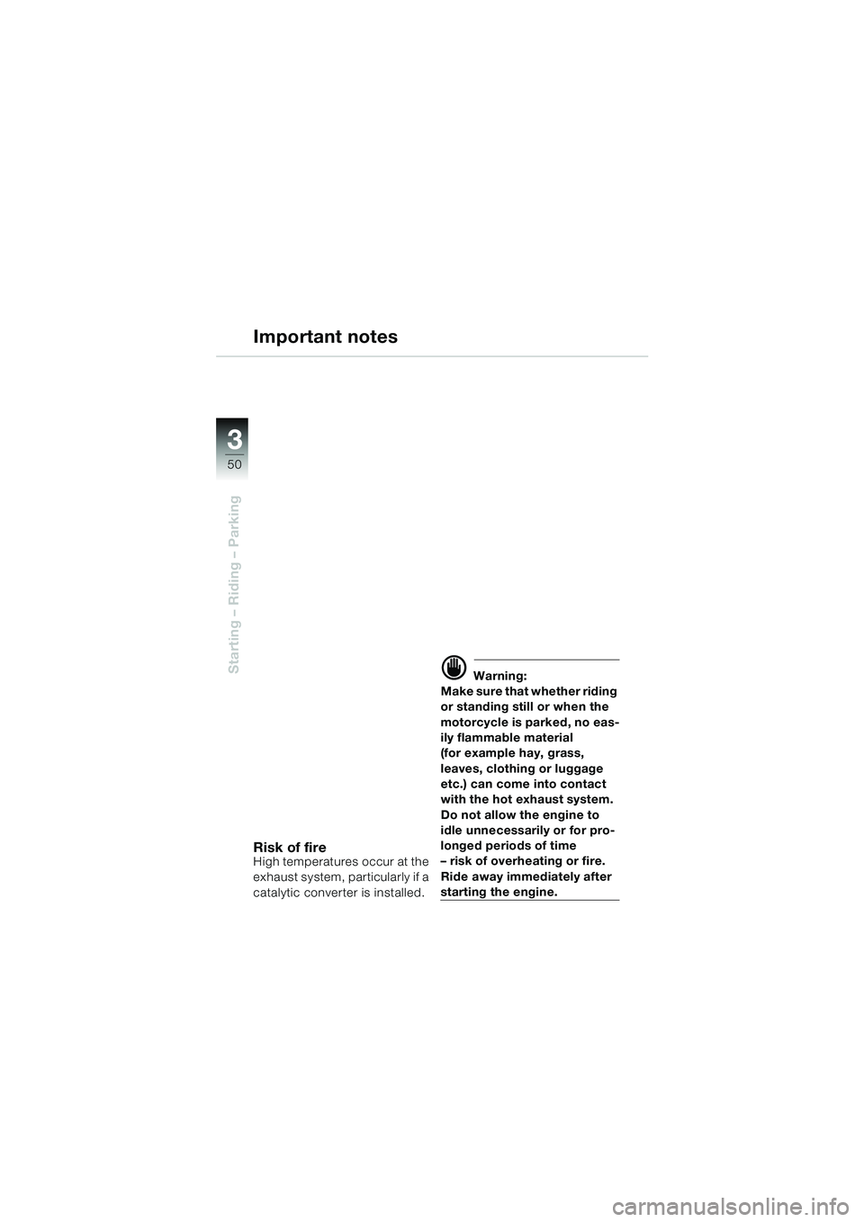 BMW MOTORRAD F 650 CS 2003  Riders Manual (in English) 3
50
Starting – Riding – Parking
Important notes
Risk of fireHigh temperatures occur at the 
exhaust system, particularly if a 
catalytic converter is installed.
d Warning:
Make sure that whether 