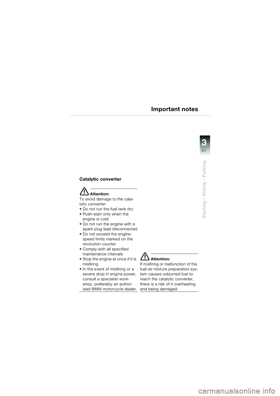BMW MOTORRAD F 650 CS 2003  Riders Manual (in English) 3
51
Starting – Riding – Parking
Important notes
Catalytic converter
e Attention:
To avoid damage to the cata-
lytic converter:
 Do not run the fuel tank dry
 Push-start only when the  engine is
