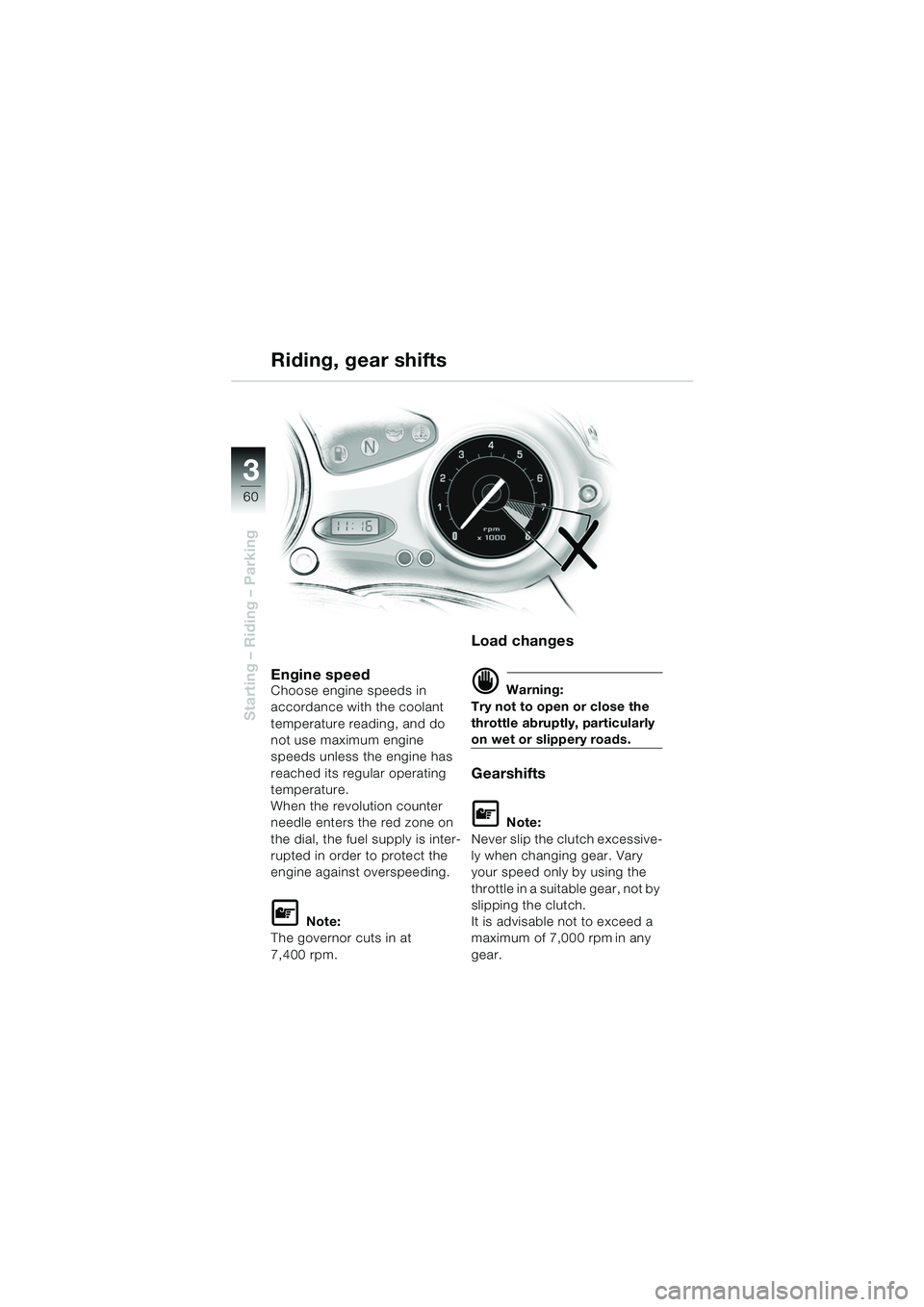 BMW MOTORRAD F 650 CS 2003  Riders Manual (in English) 3
60
Starting – Riding – Parking
Riding, gear shifts
Engine speedChoose engine speeds in 
accordance with the coolant 
temperature reading, and do 
not use maximum engine 
speeds unless the engine
