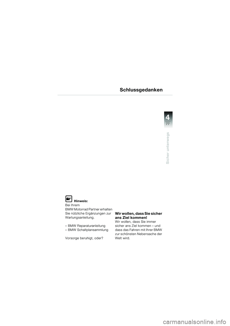 BMW MOTORRAD F 650 CS 2003  Betriebsanleitung (in German) 4
77
Sicher unterwegs
Schlussgedanken
L Hinweis:
Bei Ihrem 
BMW Motorrad Partner erhalten 
Sie nützliche Ergänzungen zur 
Wartungsanleitung.
– BMW Reparaturanleitung
– BMW Schaltplansammlung
Vor