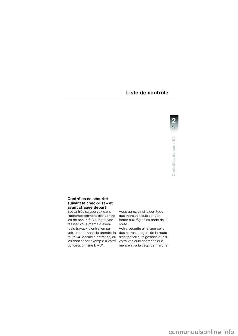 BMW MOTORRAD F 650 CS 2003  Livret de bord (in French) 1
21
Contrôles de sécurité
2
Liste de contrôle
Contrôles de sécurité 
suivant la check-list – et 
avant chaque départ
Soyez très scrupuleux dans 
laccomplissement des contrô-
les de sécu