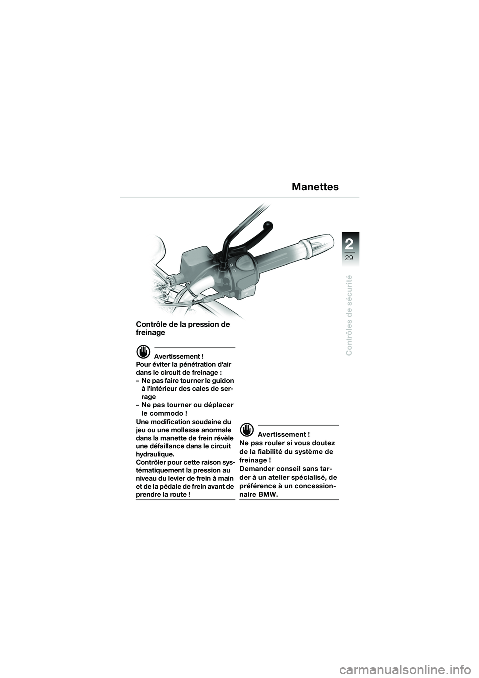 BMW MOTORRAD F 650 CS 2003  Livret de bord (in French) 1
29
Contrôles de sécurité
2
Contrôle de la pression de 
freinage
d Avertissement !
Pour éviter la pénétration dair 
dans le circuit de freinage : 
– Ne pas faire tourner le guidon  à lint