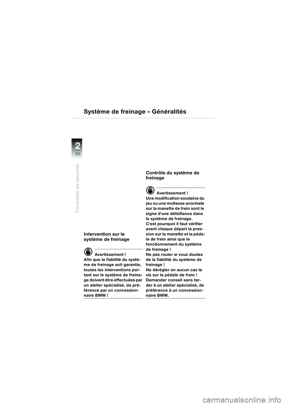 BMW MOTORRAD F 650 CS 2003  Livret de bord (in French) 30
Contrôles de sécurité
2
Intervention sur le 
système de freinage
d Avertissement !
Afin que la fiabilité du systè-
me de freinage soit garantie, 
toutes les interventions por-
tant sur le sys