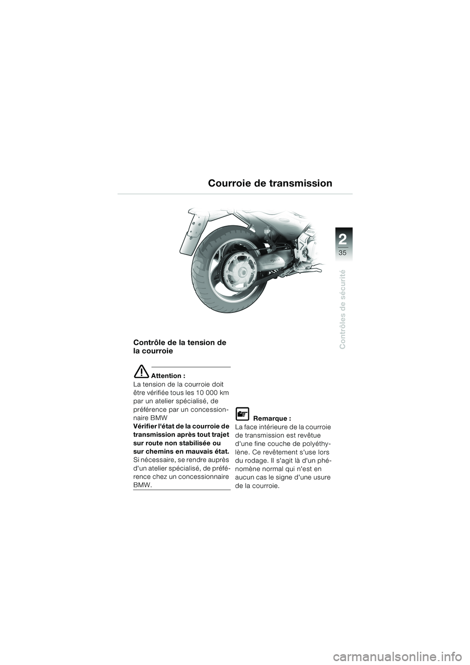 BMW MOTORRAD F 650 CS 2003  Livret de bord (in French) 1
35
Contrôles de sécurité
2
Contrôle de la tension de 
la courroie
e Attention :
La tension de la courroie doit 
être vérifiée tous les 10 000 km 
par un atelier spécialisé, de 
préférence