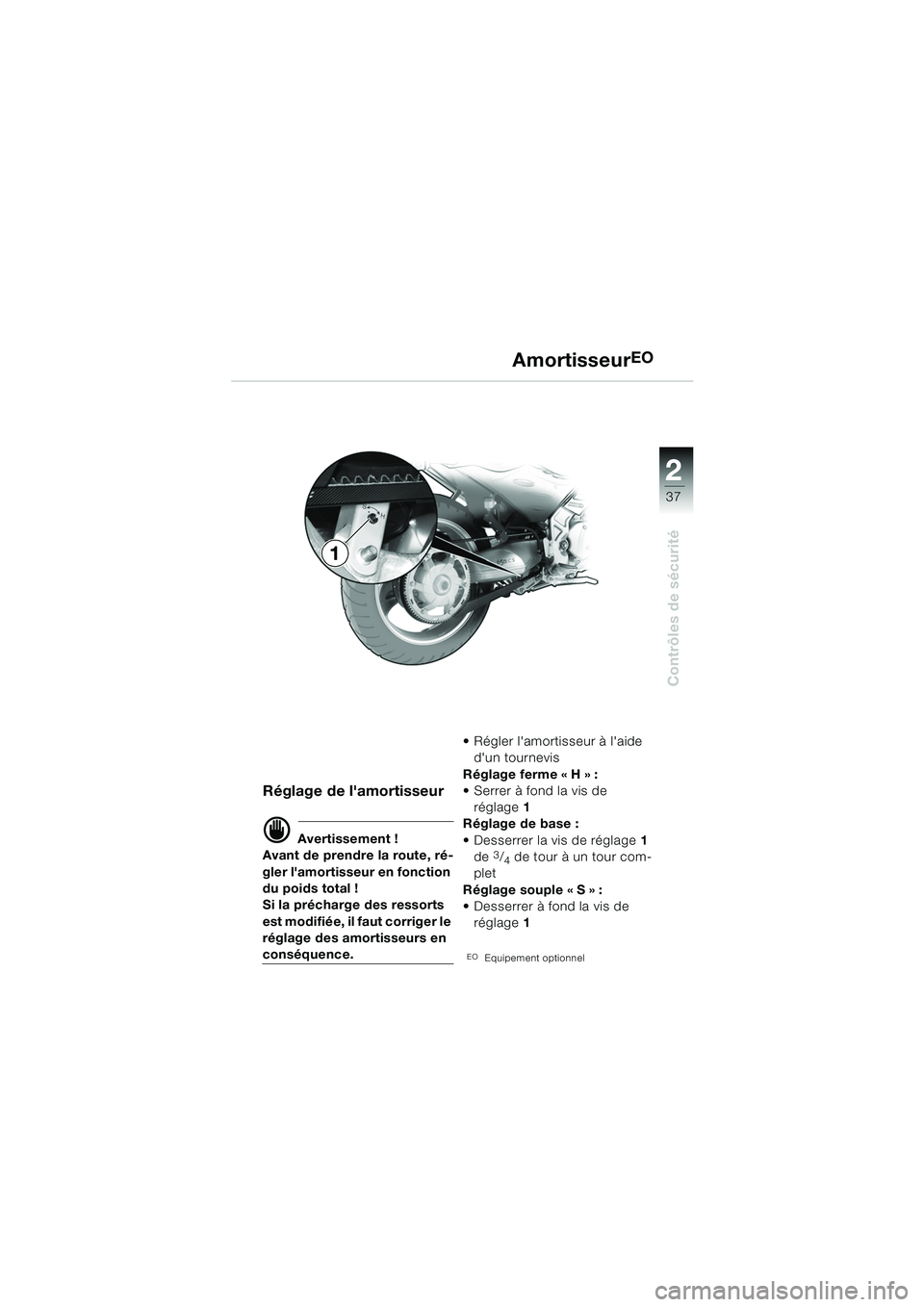 BMW MOTORRAD F 650 CS 2003  Livret de bord (in French) 1
37
Contrôles de sécurité
2
AmortisseurEO
Réglage de lamortisseur
d Avertissement !
Avant de prendre la route, ré-
gler lamortisseur en fonction 
du poids total !
Si la précharge des ressorts