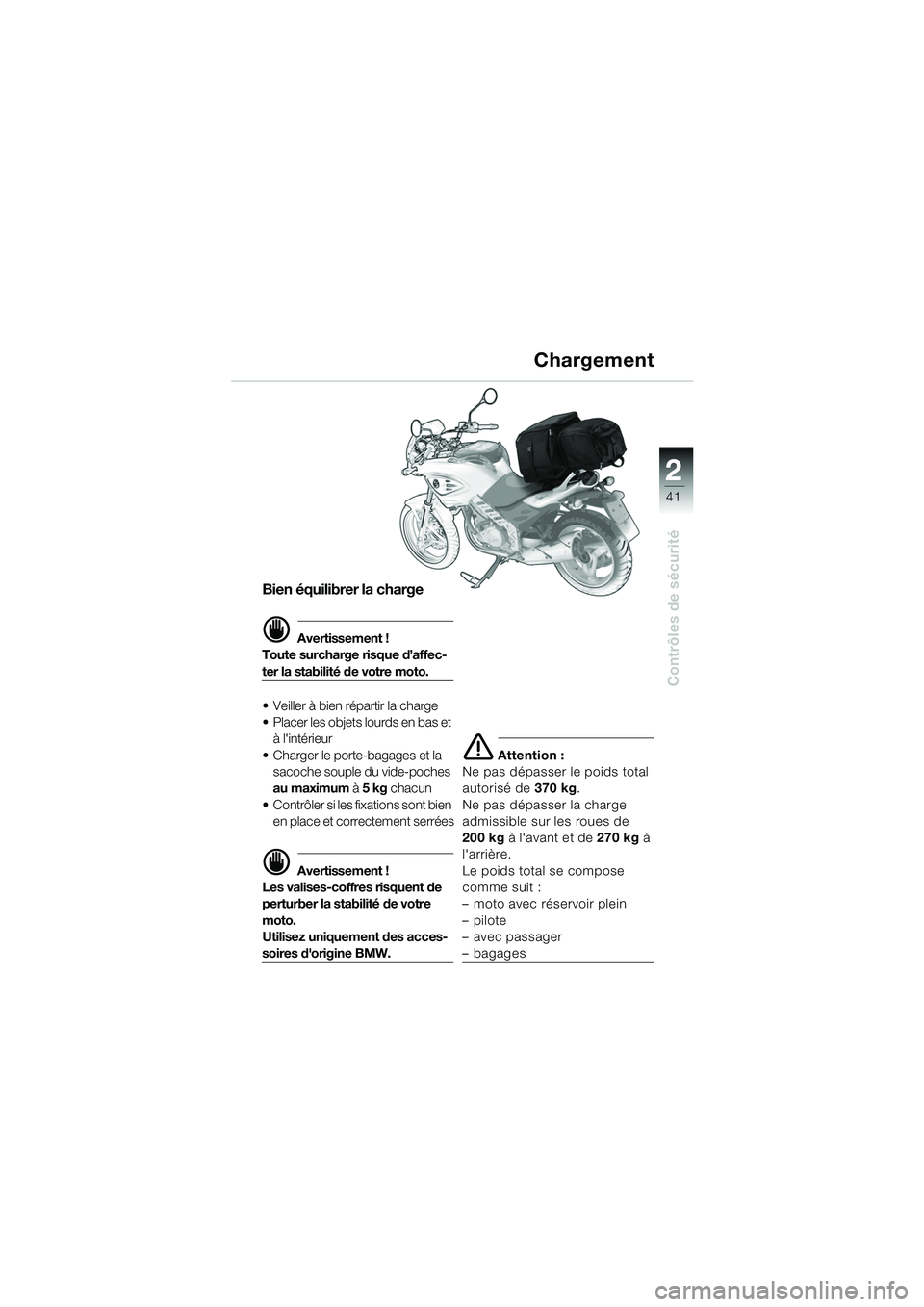 BMW MOTORRAD F 650 CS 2003  Livret de bord (in French) 1
41
Contrôles de sécurité
2
Bien équilibrer la charge
d Avertissement !
Toute surcharge risque d’affec-
ter la stabilité de votre moto.
 Veiller à bien répartir la charge
 Placer les objet