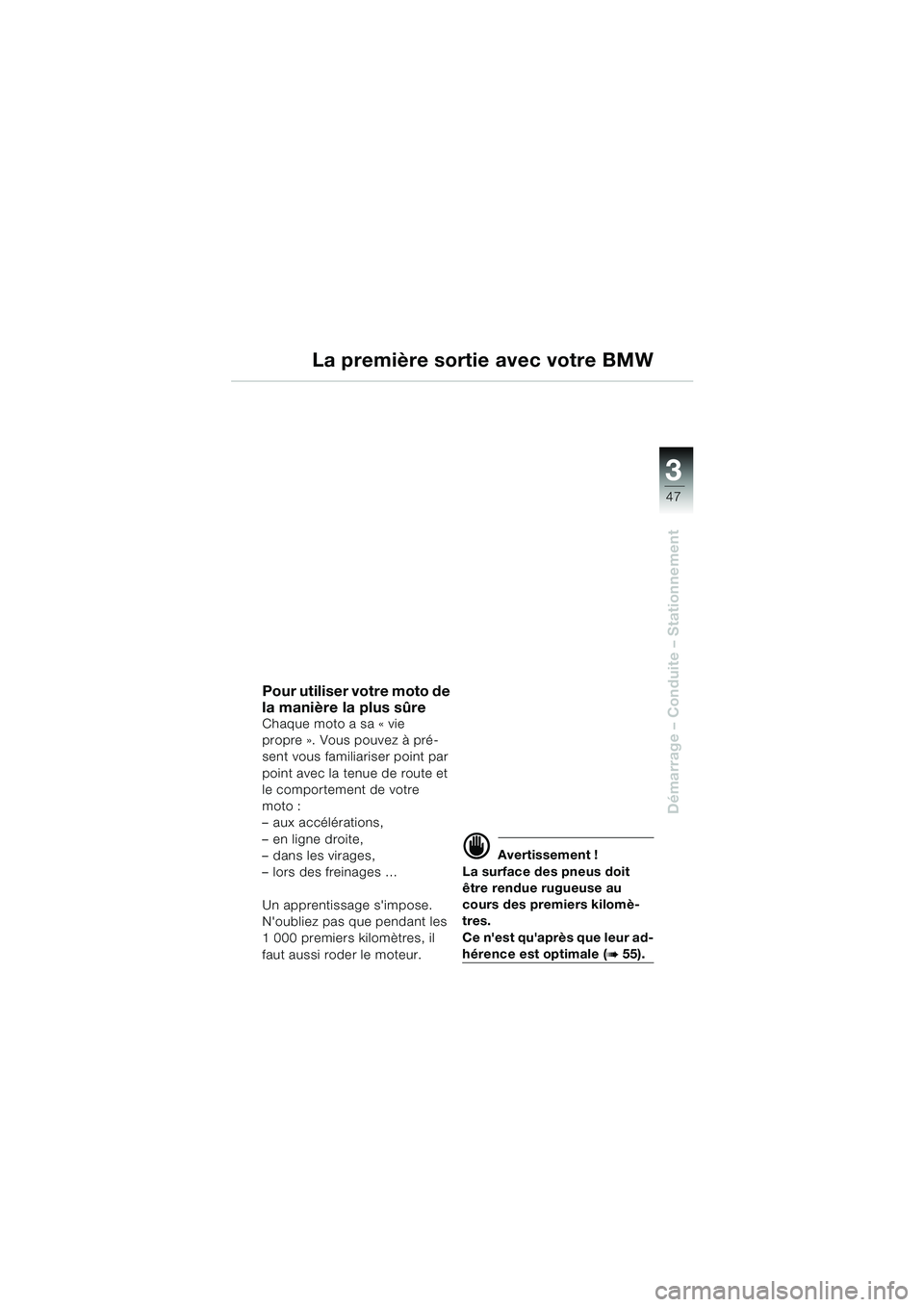 BMW MOTORRAD F 650 CS 2003  Livret de bord (in French) 3
47
Démarrage – Conduite – Stationnement
Pour utiliser votre moto de 
la manière la plus sûre
Chaque moto a sa « vie 
propre ». Vous pouvez à pré-
sent vous familiariser point par 
point a
