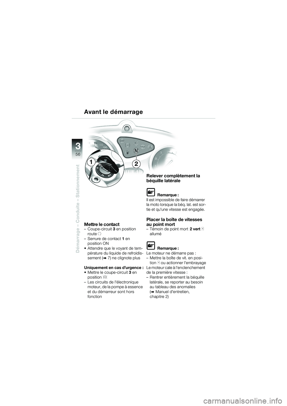 BMW MOTORRAD F 650 CS 2003 Livret de bord (in French) 3
56
Démarrage – Conduite – Stationnement
Mettre le contact– Coupe-circuit 3 en position
route U
– Serrure de contact 1 en
position ON
Attendre que le voyant de tem- pérature du liqui BMW MOTORRAD F 650 CS 2003 Livret de bord (in French) 3
56
Démarrage – Conduite – Stationnement
Mettre le contact– Coupe-circuit 3 en position
route U
– Serrure de contact 1 en
position ON
Attendre que le voyant de tem- pérature du liqui