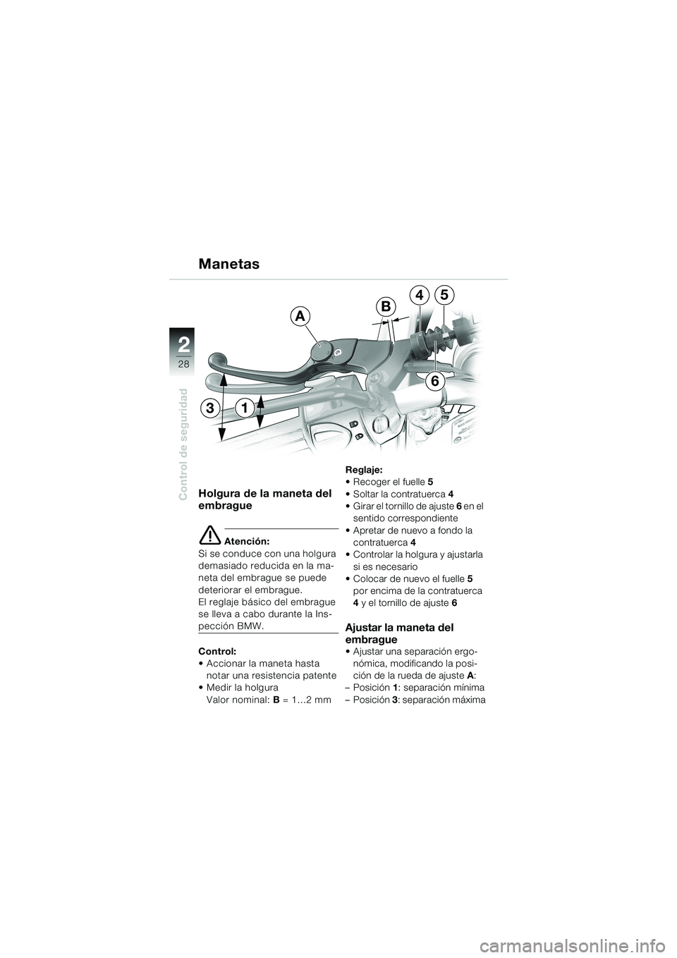 BMW MOTORRAD F 650 CS 2003  Manual de instrucciones (in Spanish) 28
Control de seguridad
2
Holgura de la maneta del 
embrague
e Atención:
Si se conduce con una holgura 
demasiado reducida en la ma-
neta del embrague se puede 
deteriorar el embrague.
El reglaje bá