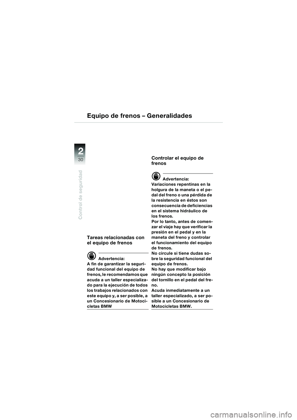 BMW MOTORRAD F 650 CS 2003 Manual de instrucciones (in Spanish) 30
Control de seguridad
2
Tareas relacionadas con
el equipo de frenos
d Advertencia:
A fin de garantizar la seguri-
dad funcional del equipo de
frenos, le recomendamos que
acuda a un taller especial BMW MOTORRAD F 650 CS 2003 Manual de instrucciones (in Spanish) 30
Control de seguridad
2
Tareas relacionadas con
el equipo de frenos
d Advertencia:
A fin de garantizar la seguri-
dad funcional del equipo de
frenos, le recomendamos que
acuda a un taller especial