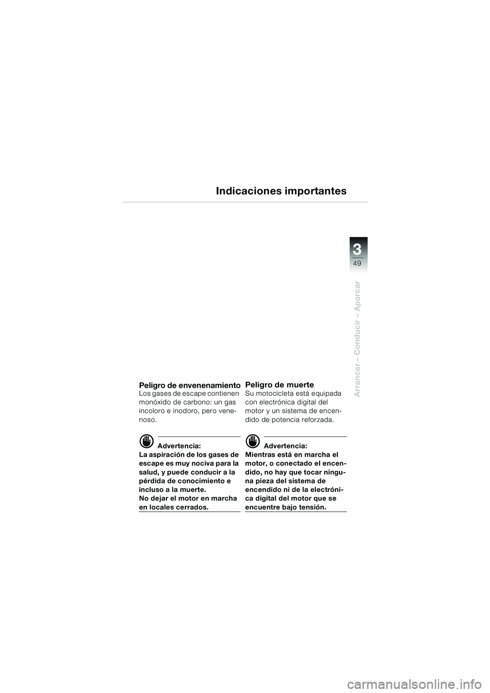 BMW MOTORRAD F 650 CS 2003  Manual de instrucciones (in Spanish) 3
49
Arrancar – Conducir – Aparcar
Indicaciones importantes
Peligro de envenenamientoLos gases de escape contienen 
monóxido de carbono: un gas 
incoloro e inodoro, pero vene-
noso. 
d Advertenci