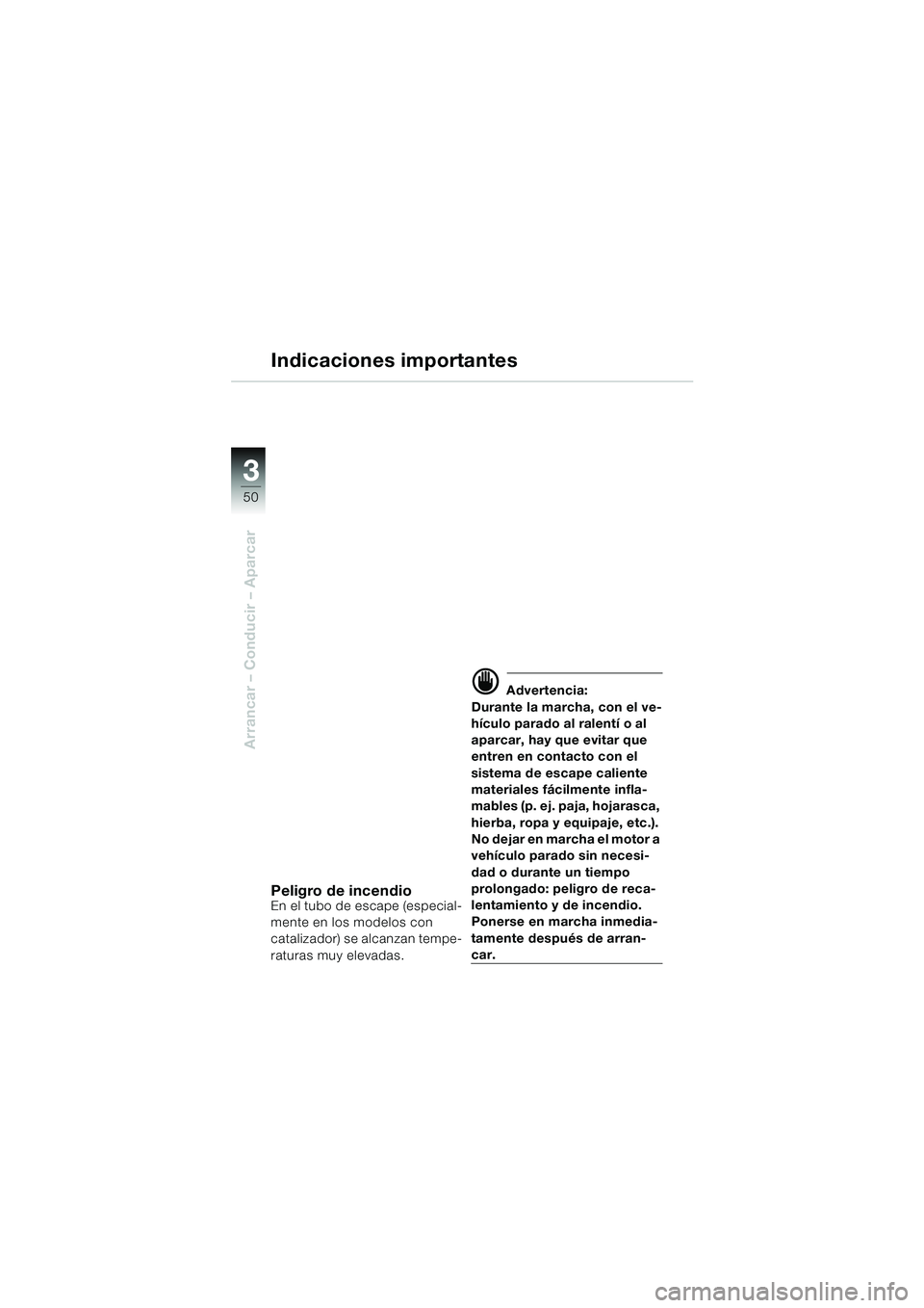 BMW MOTORRAD F 650 CS 2003  Manual de instrucciones (in Spanish) 3
50
Arrancar – Conducir – Aparcar
Indicaciones importantes
Peligro de incendioEn el tubo de escape (especial-
mente en los modelos con 
catalizador) se alcanzan tempe-
raturas muy elevadas.
d Adv