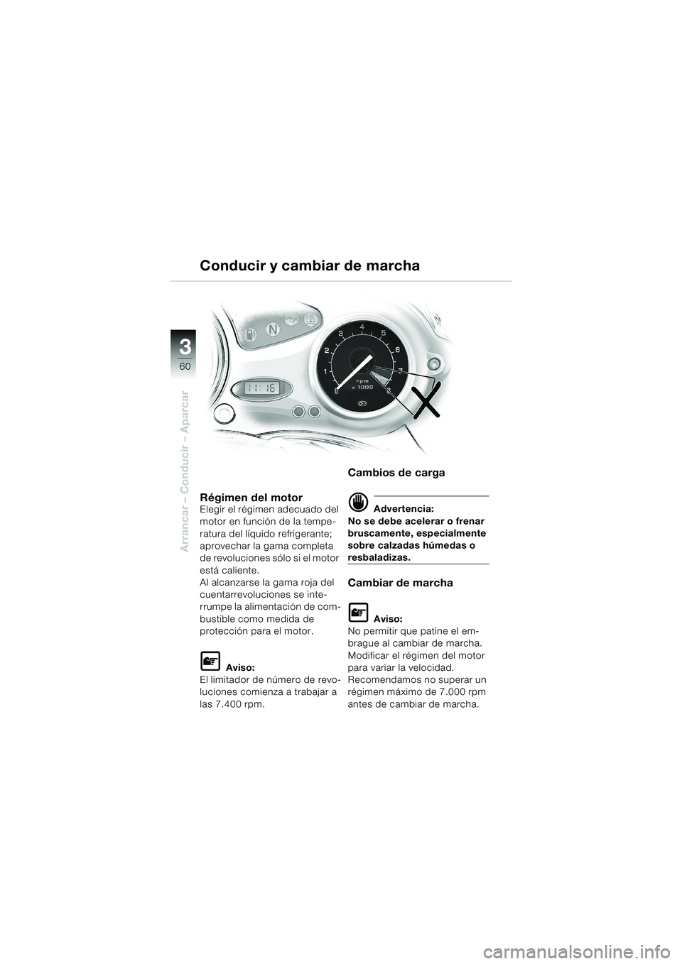 BMW MOTORRAD F 650 CS 2003  Manual de instrucciones (in Spanish) 3
60
Arrancar – Conducir – Aparcar
Conducir y cambiar de marcha
Régimen del motorElegir el régimen adecuado del 
motor en función de la tempe-
ratura del líquido refrigerante; 
aprovechar la g
