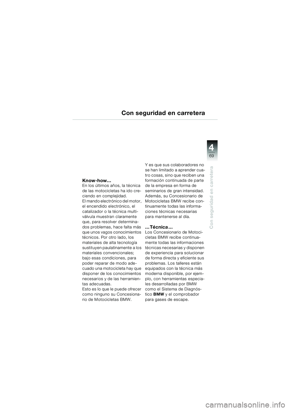 BMW MOTORRAD F 650 CS 2003  Manual de instrucciones (in Spanish) 4
69
Con seguridad en carretera
Know-how…En los últimos años, la técnica 
de las motocicletas ha ido cre-
ciendo en complejidad. 
El mando electrónico del motor, 
el encendido electrónico, el 
