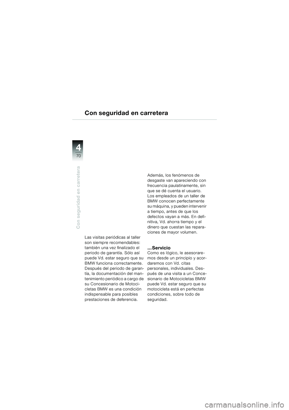 BMW MOTORRAD F 650 CS 2003  Manual de instrucciones (in Spanish) 4
70
Con seguridad en carretera
Con seguridad en carretera
Las visitas periódicas al taller 
son siempre recomendables: 
también una vez finalizado el 
periodo de garantía. Sólo así 
puede Vd. es