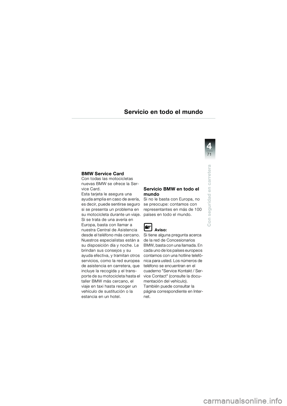 BMW MOTORRAD F 650 CS 2003  Manual de instrucciones (in Spanish) 4
71
Con seguridad en carretera
Servicio en todo el mundo
BMW Service CardCon todas las motocicletas 
nuevas BMW se ofrece la Ser-
vice Card.
Esta tarjeta le asegura una 
ayuda amplia en caso de aver