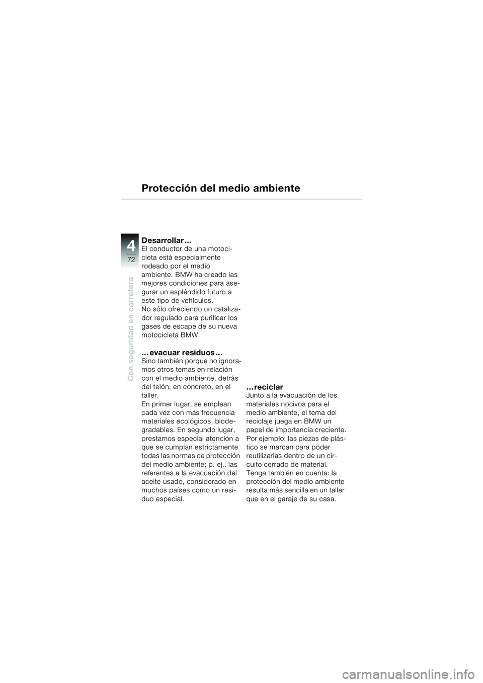 BMW MOTORRAD F 650 CS 2003  Manual de instrucciones (in Spanish) 4
72
Con seguridad en carretera
Protección del medio ambiente
Desarrollar …El conductor de una motoci-
cleta está especialmente 
rodeado por el medio 
ambiente. BMW ha creado las 
mejores condicio