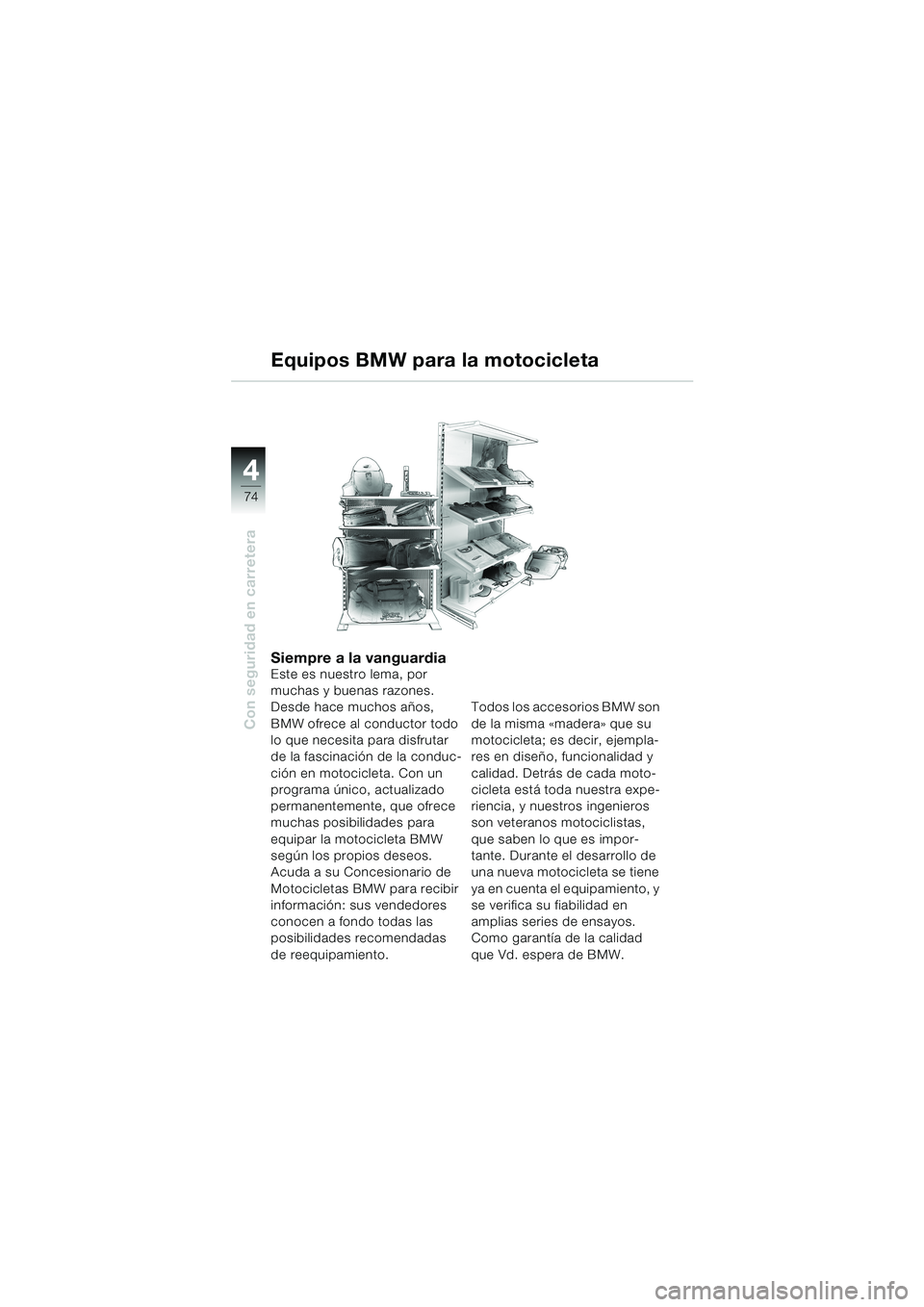 BMW MOTORRAD F 650 CS 2003  Manual de instrucciones (in Spanish) 4
74
Con seguridad en carretera
Siempre a la vanguardiaEste es nuestro lema, por 
muchas y buenas razones. 
Desde hace muchos años, 
BMW ofrece al conductor todo 
lo que necesita para disfrutar 
de l