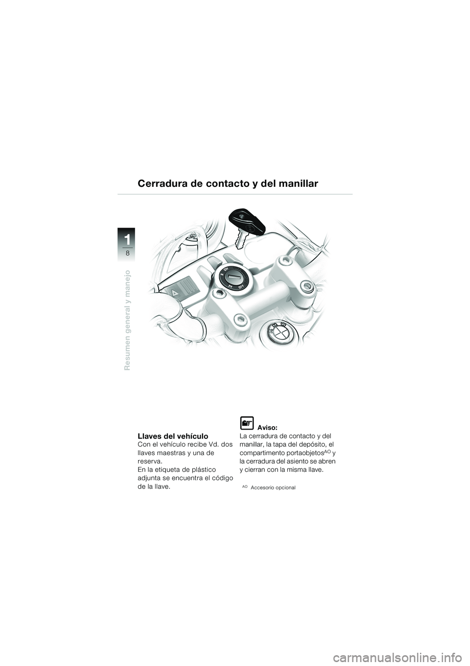 BMW MOTORRAD F 650 CS 2003  Manual de instrucciones (in Spanish) 1 1
8
Resumen general y manejo
Llaves del vehículoCon el vehículo recibe Vd. dos 
llaves maestras y una de 
reserva.
En la etiqueta de plástico 
adjunta se encuentra el código 
de la llave.
L Avis