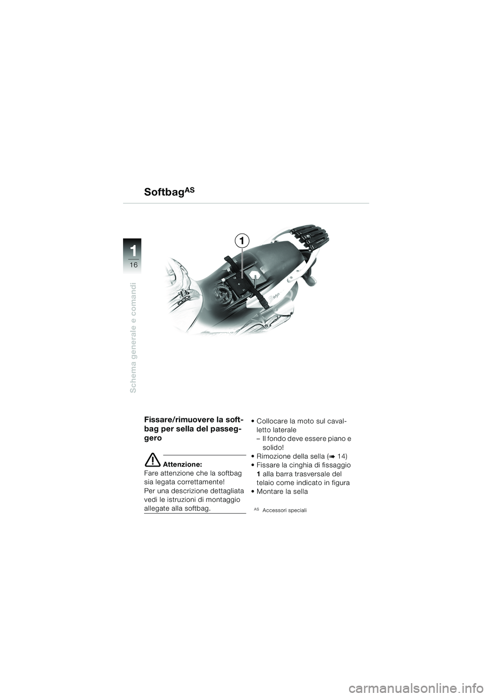 BMW MOTORRAD F 650 CS 2003  Libretto di uso e manutenzione (in Italian) 11
16
Schema generale e comandi
1
Softbag
AS
Fissare/rimuovere la soft-
bag per sella del passeg-
gero
e Attenzione:
Fare attenzione che la softbag 
sia legata correttamente!
Per una descrizione detta