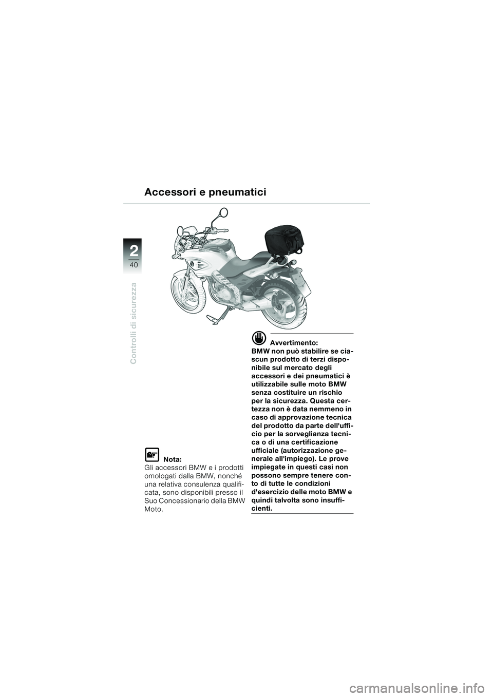 BMW MOTORRAD F 650 CS 2003  Libretto di uso e manutenzione (in Italian) 40
Controlli di sicurezza
2
L Nota:
Gli accessori BMW e i prodotti 
omologati dalla BMW, nonché 
una relativa consulenza qualifi-
cata, sono disponibili presso il 
Suo Concessionario della BMW 
Moto.