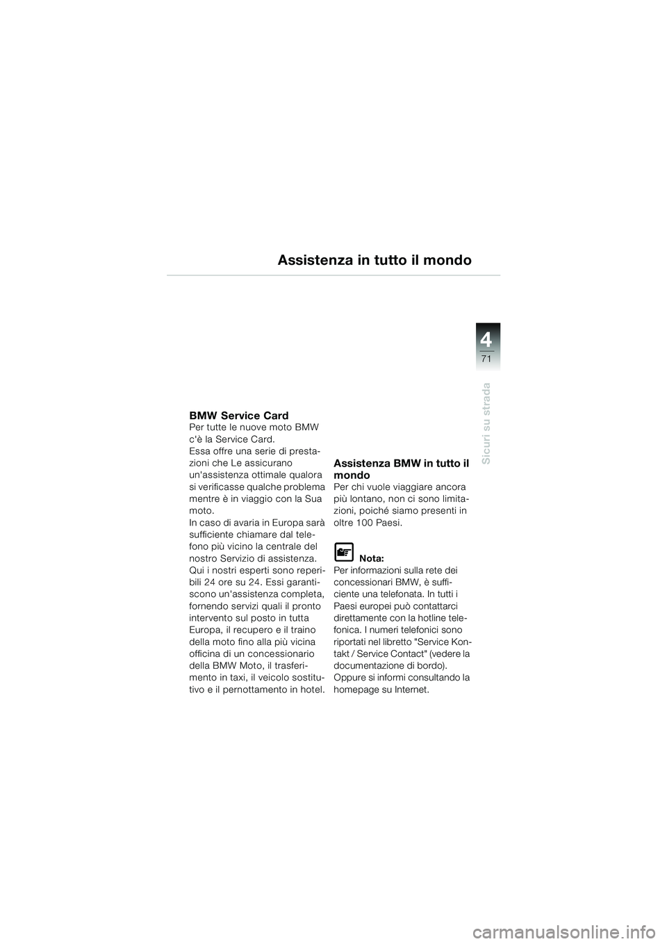 BMW MOTORRAD F 650 CS 2003  Libretto di uso e manutenzione (in Italian) 4
71
Sicuri su strada
Assistenza in tutto il mondo
BMW Service CardPer tutte le nuove moto BMW 
cè la Service Card.
Essa offre una serie di presta-
zioni che Le assicurano 
unassistenza ottimale qu
