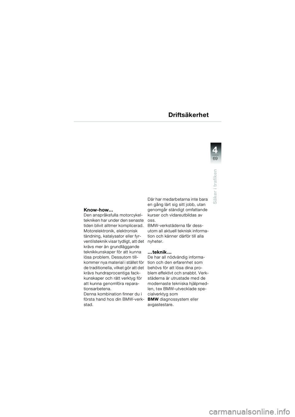 BMW MOTORRAD F 650 CS 2003  Instruktionsbok (in Swedish) 4
69
Säker i trafiken
Know-how…Den anspråksfulla motorcykel-
tekniken har under den senaste 
tiden blivit alltmer komplicerad. 
Motorelektronik, elektronisk 
tändning, katalysator eller fyr-
vent