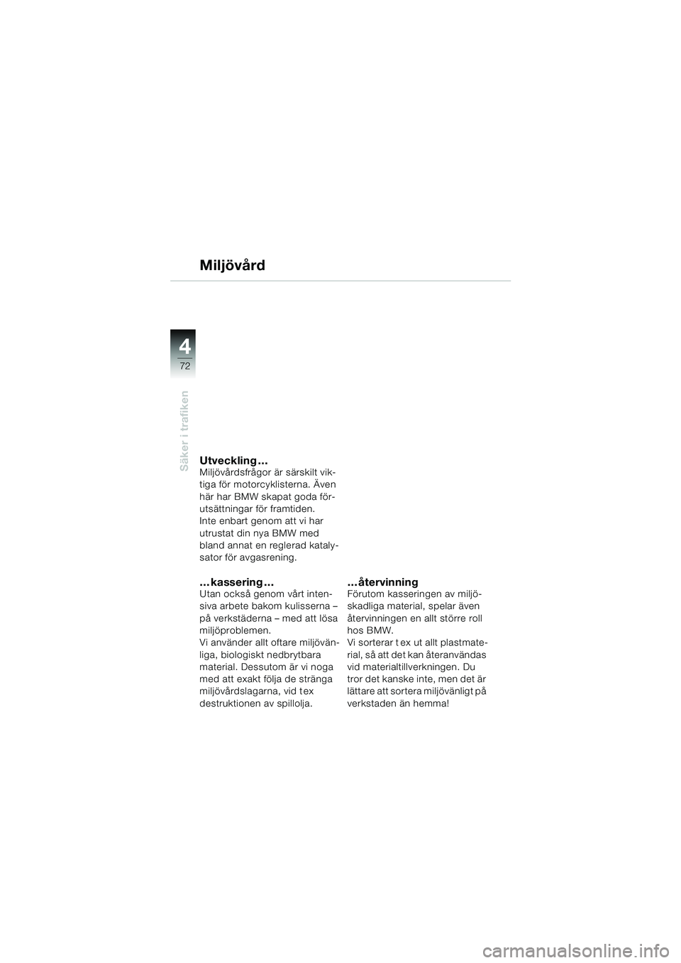BMW MOTORRAD F 650 CS 2003  Instruktionsbok (in Swedish) 4
72
Säker i trafiken
Miljövård
Utveckling …Miljövårdsfrågor är särskilt vik-
tiga för motorcyklisterna. Även 
här har BMW skapat goda för-
utsättningar för framtiden.
Inte enbart geno