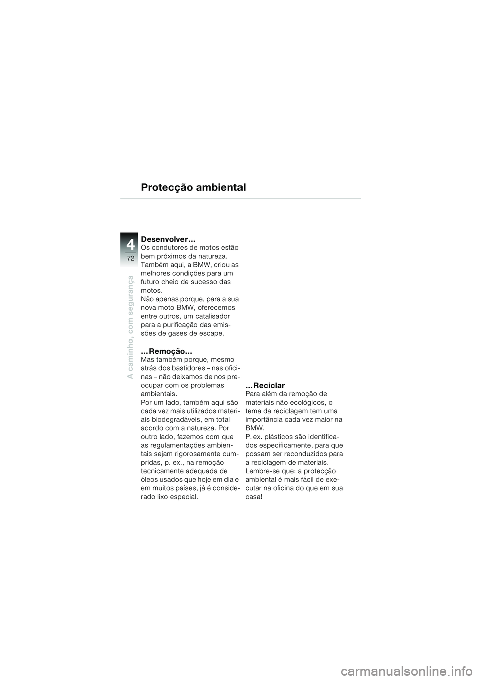 BMW MOTORRAD F 650 CS 2003  Manual do condutor (in Portuguese) 4
72
A caminho, com segurança
Protecção ambiental
Desenvolver …Os condutores de motos estão 
bem próximos da natureza. 
Também aqui, a BMW, criou as 
melhores condições para um 
futuro cheio