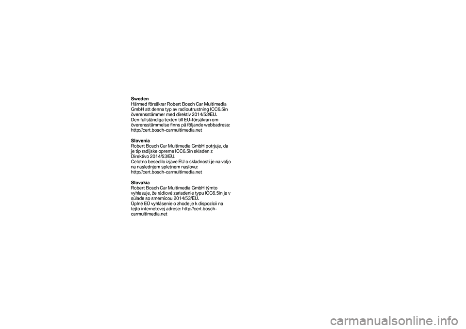 BMW MOTORRAD F 750 GS 2019  Instruktionsbok (in Swedish) Sweden 
Härmed försäkrar Robert Bosch Car Multim edia 
GmbH att denna typ av radioutrustning ICC6.5in 
överensstämmer med direktiv 2014/53/EU.  
Den fullständiga texten till EU -försäkran om 
