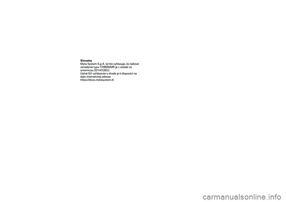 BMW MOTORRAD F 750 GS 2019  Manual do condutor (in Portuguese) Slovakia 
Meta System S.p.A. týmto vyhlasuje, že rádiov é 
zariadenie typu TXBMWMR je v súlade so 
smernicou 2014/53/EÚ.  
Úplné EÚ vyhlásenie o zhode je k dispozícii na 
tejto internetovej
