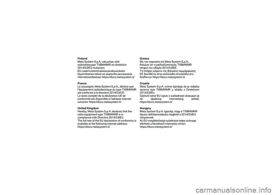 BMW MOTORRAD F 750 GS 2019  Návod k obsluze (in Czech) Finland 
Meta System S.p.A. vakuuttaa, että 
radiolaitetyyppi TXBMWMR on direktiivin 
2014/53/EU mukainen.  
EU -vaatimustenmukaisuusvakuutuksen 
täysimittainen teksti on saatavilla seuraavassa 
int