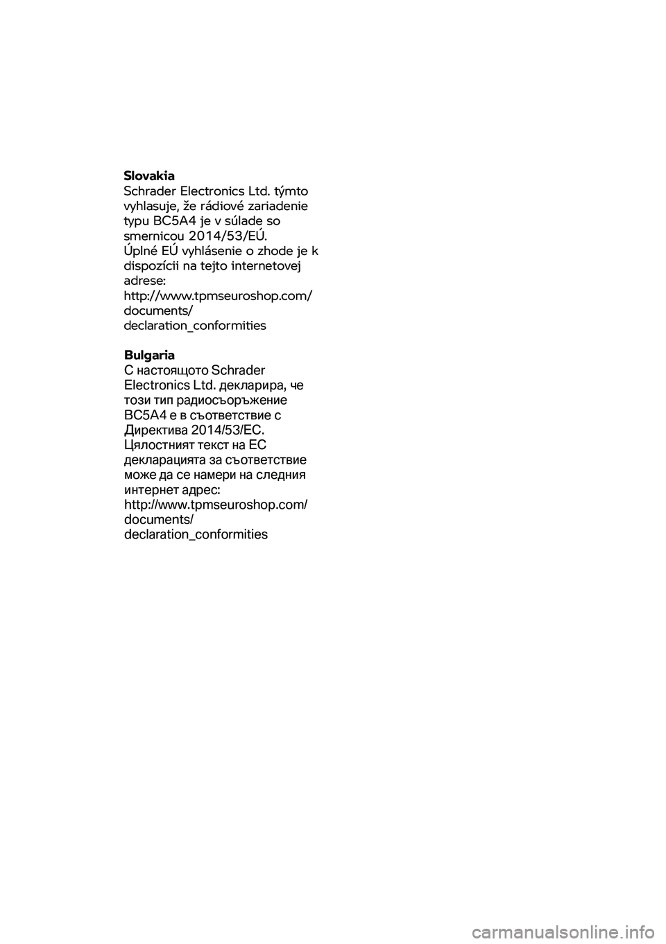 BMW MOTORRAD F 750 GS 2020  Riders Manual (in English) Slovakia 
Schrader Electronics Ltd. týmto 
vyhlasuje, že rádiové zariadenie 
typu BC5A4  je v súlade so 
smernicou 2014/53/EÚ. 
Úplné EÚ vyhlásenie  o zhode je k 
dispozícii na  tejto inter