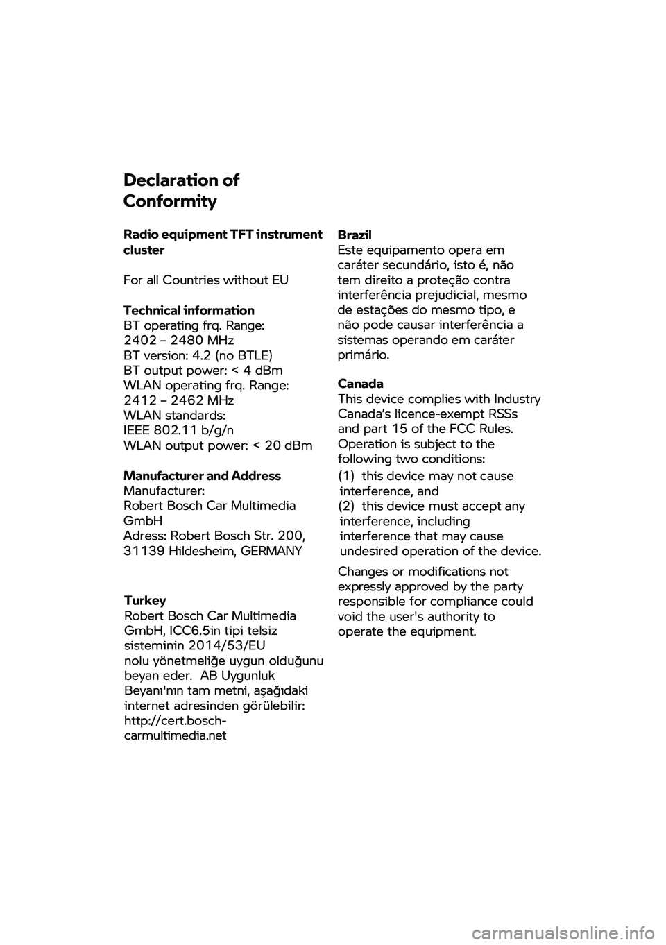 BMW MOTORRAD F 750 GS 2020 Riders Manual (in English) Declaration of
Conformity
Radio e
quipment T FT instrument
cluster
For a
ll Countries without EU
Technical information
BT
operating frq. Range:
2402 – 2480 MHz
BT
version: 4.2 (no BTLE) BMW MOTORRAD F 750 GS 2020 Riders Manual (in English) Declaration of
Conformity
Radio e
quipment T FT instrument
cluster
For a
ll Countries without EU
Technical information
BT
operating frq. Range:
2402 – 2480 MHz
BT
version: 4.2 (no BTLE)
