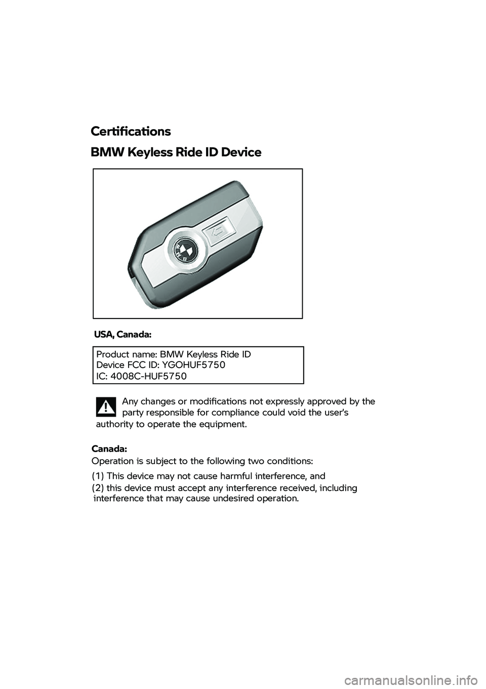 BMW MOTORRAD F 850 GS 2021  Manual de instrucciones (in Spanish)  
 
 
 
Certifications 
BMW Keyless Ride ID Device  
 
USA, Canada:  
  
Any changes or modifications not expressly approved by the party responsible for compliance could void the user’s 
authority 