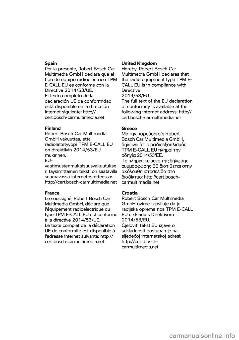 BMW MOTORRAD F 900 R 2020  Riders Manual (in English) Spain 
Por la presente, 
Robert Bosch Car 
Multimedia  GmbH declara que  el 
tipo  de equipo  radioeléctrico TPM 
E-C ALL EU  es conforme con la
Directiva 2014/53/UE.
El texto completo  de la
declara