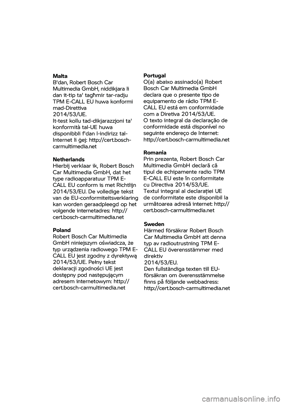 BMW MOTORRAD F 900 R 2020  Riders Manual (in English) Malta 
B'dan, Robert Bosch Car 
Multimedia GmbH, nidd ikjara li 
dan it
-t ip ta' tagħmir tar-r adju 
TPM E-C ALL EU huwa konformi 
mad-D irettiva 
2014/53/UE. 
It-t est kollu
 tad-d ikjarazz